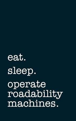 Book cover for eat. sleep. operate roadability machines. - Lined Notebook