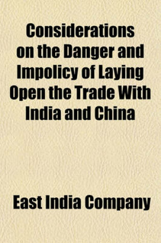 Cover of Considerations on the Danger and Impolicy of Laying Open the Trade with India and China