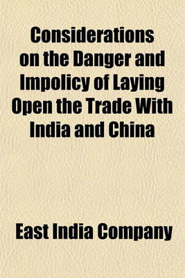 Book cover for Considerations on the Danger and Impolicy of Laying Open the Trade with India and China