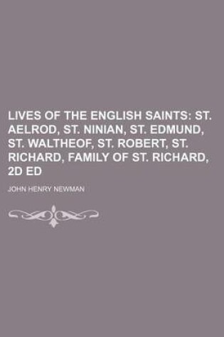 Cover of Lives of the English Saints; St. Aelrod, St. Ninian, St. Edmund, St. Waltheof, St. Robert, St. Richard, Family of St. Richard, 2D Ed