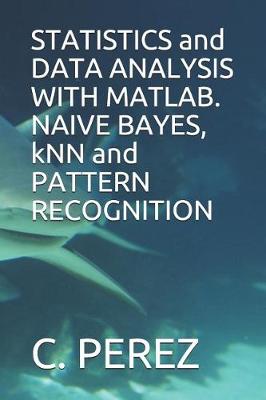 Book cover for STATISTICS and DATA ANALYSIS WITH MATLAB. NAIVE BAYES, kNN and PATTERN RECOGNITION