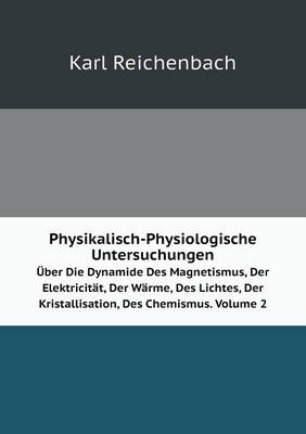 Book cover for Physikalisch-Physiologische Untersuchungen Über Die Dynamide Des Magnetismus, Der Elektricität, Der Wärme, Des Lichtes, Der Kristallisation, Des Chemismus. Volume 2