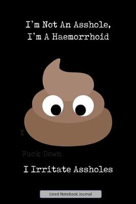 Book cover for I'm Not An Asshole, I'm A Haemorrhoid I Irritate Assholes Lined Notebook Journal