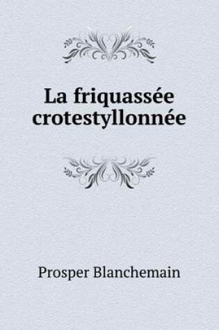 Cover of La friquassée crotestyllonnée