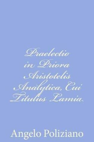 Cover of Praelectio in Priora Aristotelis Analytica, Cui Titulus Lamia