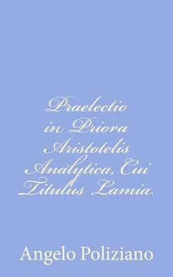 Book cover for Praelectio in Priora Aristotelis Analytica, Cui Titulus Lamia