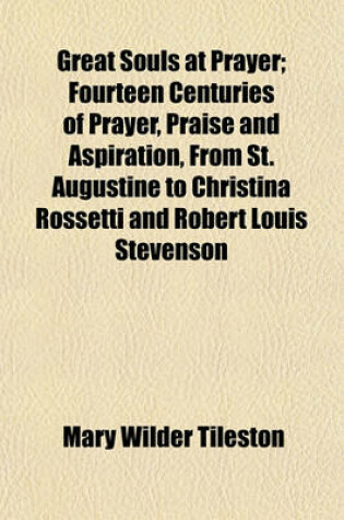 Cover of Great Souls at Prayer; Fourteen Centuries of Prayer, Praise and Aspiration, from St. Augustine to Christina Rossetti and Robert Louis Stevenson