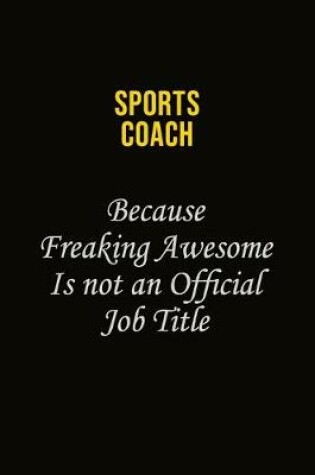 Cover of Sports Coach Because Freaking Awesome Is Not An Official Job Title