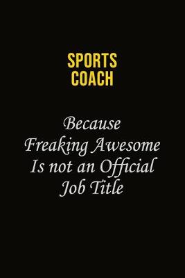 Book cover for Sports Coach Because Freaking Awesome Is Not An Official Job Title