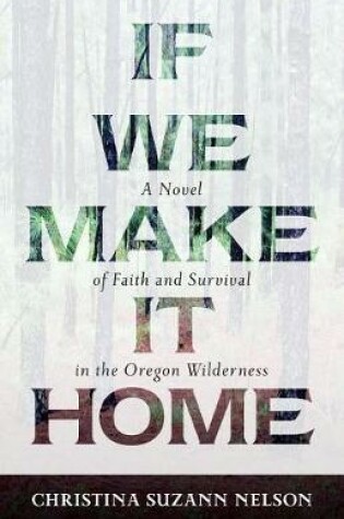 Cover of If We Make It Home – A Novel of Faith and Survival in the Oregon Wilderness