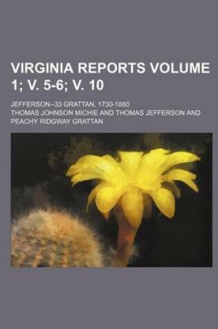 Cover of Virginia Reports; Jefferson--33 Grattan, 1730-1880 Volume 1; V. 5-6; V. 10