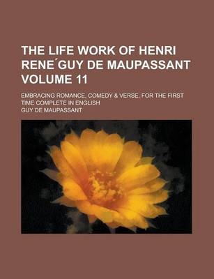 Book cover for The Life Work of Henri Rene Guy de Maupassant; Embracing Romance, Comedy & Verse, for the First Time Complete in English Volume 11