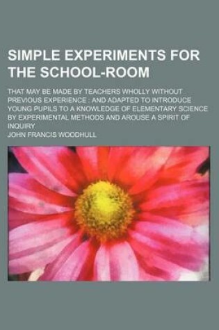 Cover of Simple Experiments for the School-Room; That May Be Made by Teachers Wholly Without Previous Experience