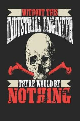 Cover of Without This Industrial Engineer There Would Be Nothing