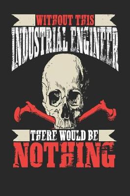 Book cover for Without This Industrial Engineer There Would Be Nothing