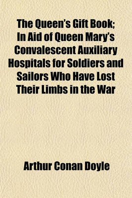 Book cover for The Queen's Gift Book; In Aid of Queen Mary's Convalescent Auxiliary Hospitals for Soldiers and Sailors Who Have Lost Their Limbs in the War