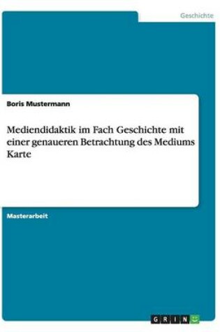 Cover of Mediendidaktik im Fach Geschichte mit einer genaueren Betrachtung des Mediums Karte