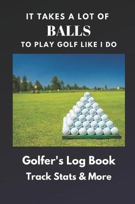 Book cover for It Takes a Lot of Balls to Play Golf Like I Do