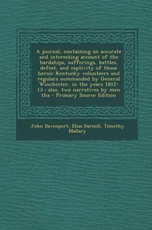Cover of A Journal, Containing an Accurate and Interesting Account of the Hardships, Sufferings, Battles, Defeat, and Captivity of Those Heroic Kentucky Volunteers and Regulars Commanded by General Winchester, in the Years 1812-13