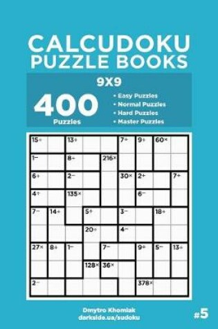 Cover of Calcudoku Puzzle Books - 400 Easy to Master Puzzles 9x9 (Volume 5)