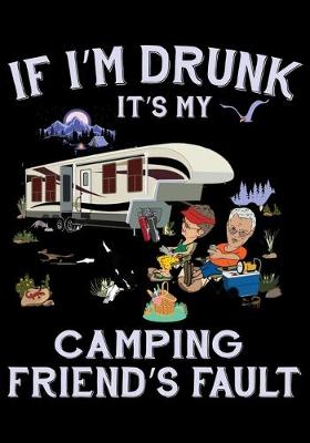 Book cover for If I'm Drunk It's My Camping Friend's Fault