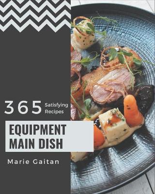 Cover of 365 Satisfying Equipment Main Dish Recipes