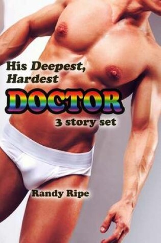 Cover of His Deepest Hardest Doctor 3 Story Set (gay, deep, hard, medical, exam, taboo)