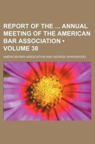 Cover of Report of the Annual Meeting of the American Bar Association (Volume 38)