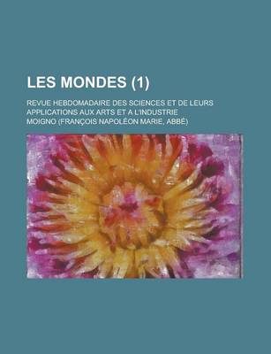 Book cover for Les Mondes; Revue Hebdomadaire Des Sciences Et de Leurs Applications Aux Arts Et A L'Industrie (1)