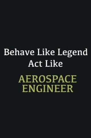 Cover of Behave like Legend Act Like Aerospace Engineer