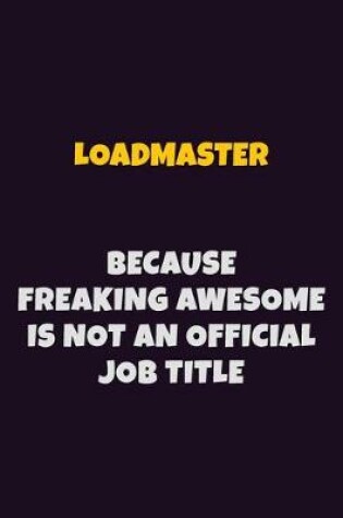 Cover of Loadmaster, Because Freaking Awesome Is Not An Official Job Title