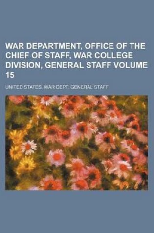 Cover of War Department, Office of the Chief of Staff, War College Division, General Staff Volume 15