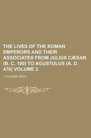 Cover of The Lives of the Roman Emperors and Their Associates from Julius Caesar (B. C. 100) to Agustulus (A. D. 476) Volume 2