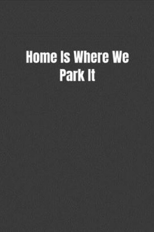 Cover of Home Is Where We Park It