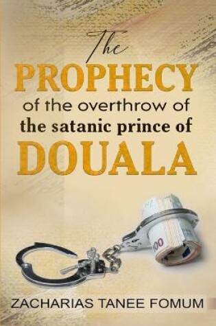 Cover of The Prophecy of The Overthrow of The Satanic Prince of Douala
