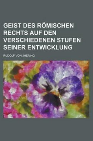 Cover of Geist Des Romischen Rechts Auf Den Verschiedenen Stufen Seiner Entwicklung