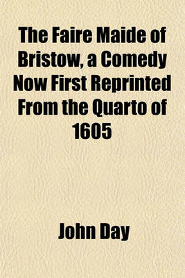 Book cover for The Faire Maide of Bristow, a Comedy Now First Reprinted from the Quarto of 1605