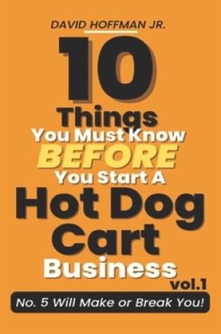 Cover of 10 Things You Must Know Before You Start A Hot Dog Cart Business