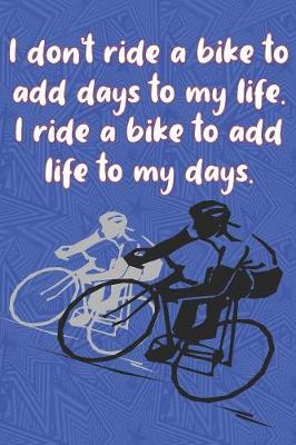 Book cover for I don't ride a bike to add days to my life. I ride a bike to add life to my days.