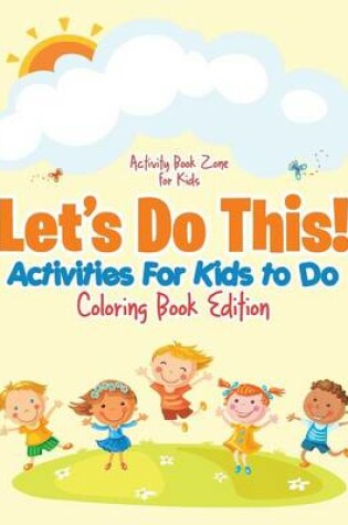 Cover of Let's Do This! Activities for Kids to Do Coloring Book Edition