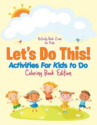 Book cover for Let's Do This! Activities for Kids to Do Coloring Book Edition