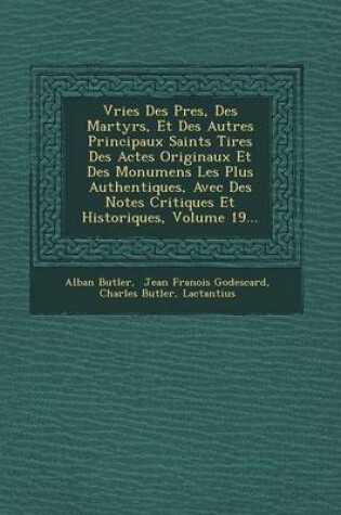 Cover of Vries Des P Res, Des Martyrs, Et Des Autres Principaux Saints Tir Es Des Actes Originaux Et Des Monumens Les Plus Authentiques, Avec Des Notes Critiques Et Historiques, Volume 19...