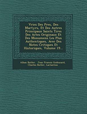 Book cover for Vries Des P Res, Des Martyrs, Et Des Autres Principaux Saints Tir Es Des Actes Originaux Et Des Monumens Les Plus Authentiques, Avec Des Notes Critiques Et Historiques, Volume 19...