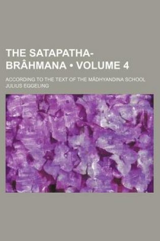 Cover of The Satapatha-Brahmana (Volume 4); According to the Text of the Madhyandina School