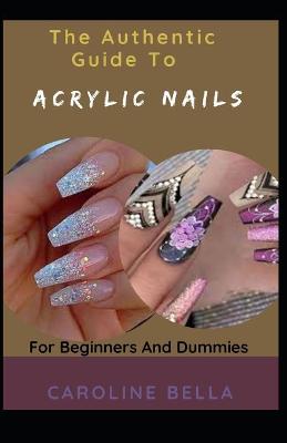 Book cover for The Authentic Guide To Acrylic Nails For Beginners And Dummies