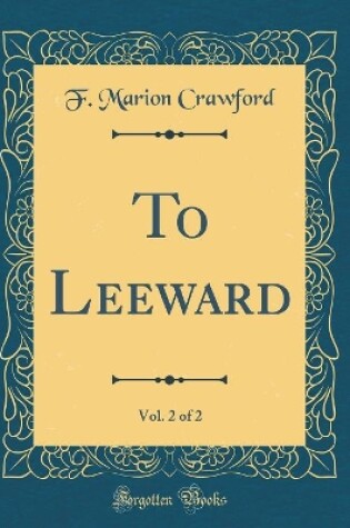 Cover of To Leeward, Vol. 2 of 2 (Classic Reprint)
