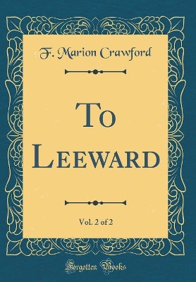 Book cover for To Leeward, Vol. 2 of 2 (Classic Reprint)