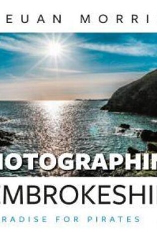 Cover of Photographing Pembrokeshire - A Paradise for Pirates