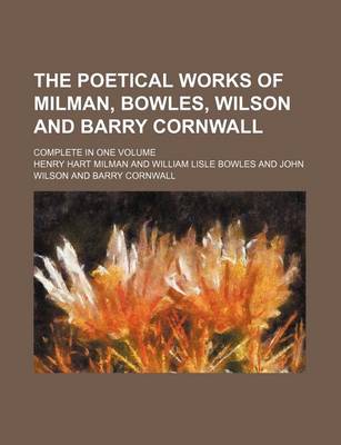 Book cover for The Poetical Works of Milman, Bowles, Wilson and Barry Cornwall; Complete in One Volume