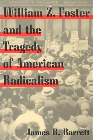 Cover of William Z. Foster and the Tragedy of American Radicalism